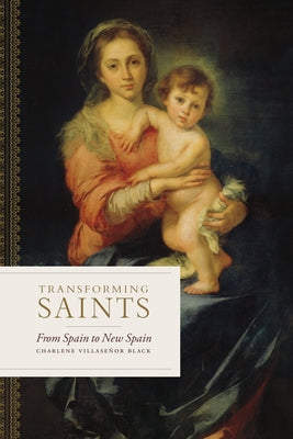 Transforming Saints: From Spain to New Spain by Black, Charlene Villaseñor