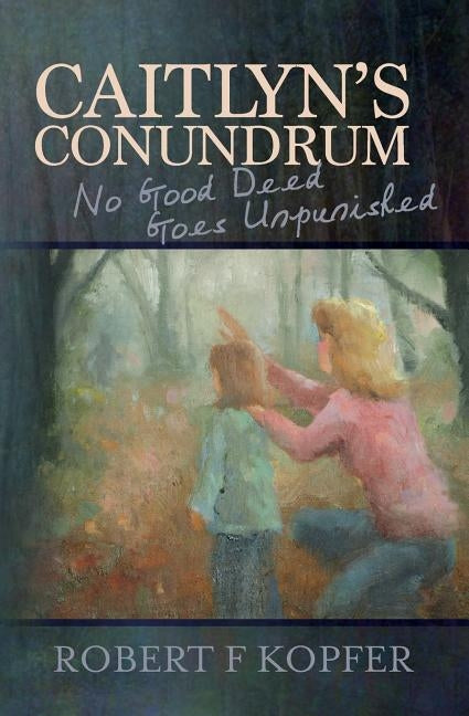 Caitlyn's Conundrum: No Good Deed Goes Unpunished by Kopfer, Robert F.