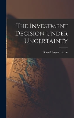 The Investment Decision Under Uncertainty by Farrar, Donald Eugene