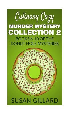 Culinary Cozy Murder Mystery Collection 2 - Books 6-10 of the Donut Hole Mysteries by Gillard, Susan