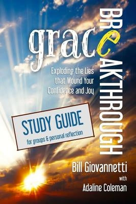 Grace Breakthrough Study Guide: Exploding the Lies that Wound Your Confidence and Joy by Coleman, Adaline