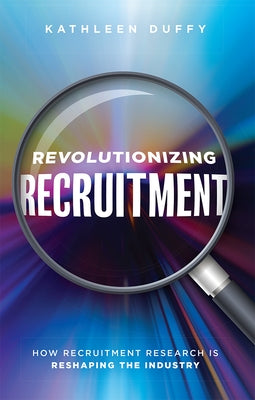 Revolutionizing Recruitment: How Recruitment Research Is Reshaping the Industry by Kathleen Duffy