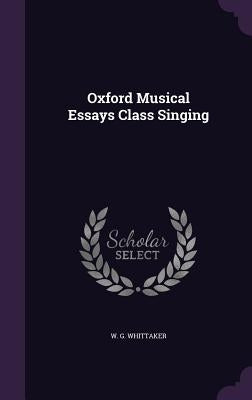 Oxford Musical Essays Class Singing by Whittaker, W. G.