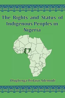 The Rights And Status Of Indigenous Peoples In Nigeria by Ademodi, Olugbenga I.