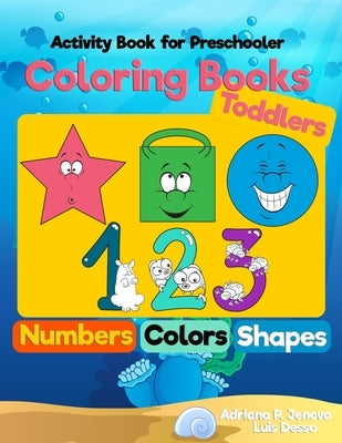 Coloring Books for Toddlers: Numbers Colors Shapes: Activity Book for Preschooler: Sea Life, Fruits and Preschool Prep Activity Learning: Baby Acti by Luis Desso