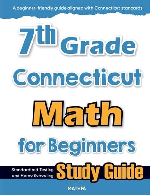 7th Grade Connecticut Math for Beginners: Standardized Testing and Home Schooling Study Guide by Eslamian, Hamid