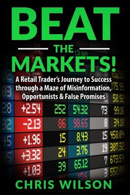 Beat the Markets!: A Retail Traders Journey to Success through a Maze of Misinformation, Opportunists & False Promises by Abrahams, Harold