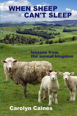 When Sheep Can't Sleep: lessons from the animal kingdom by Caines, Carolyn