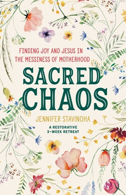 Sacred Chaos: Finding Joy and Jesus in the Messiness of Motherhood by Stavinoha, Jennifer