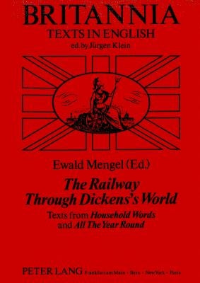The Railway Through Dickens's World: Texts from Household Words and All the Year Round by Klein, Jürgen