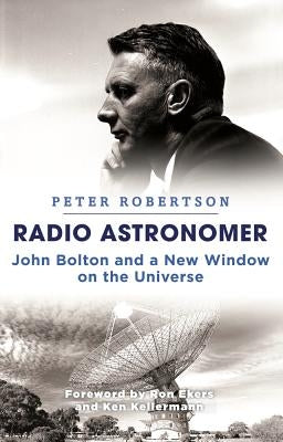 Radio Astronomer: John Bolton and a New Window on the Universe by Robertson, Peter