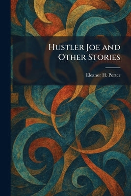 Hustler Joe and Other Stories by Porter, Eleanor H.