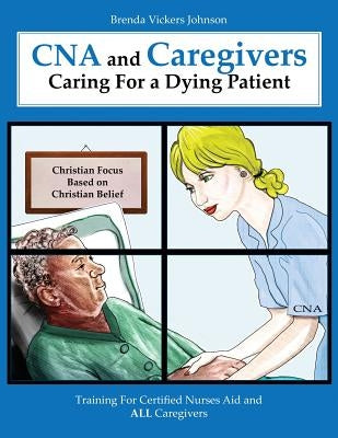 CNA and Caregivers Caring for a Dying Patient-Based on Christian Belief by Johnson, Brenda L.