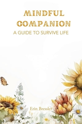 Mindful Companion: A Guide to Survive Life by Bressler, Erin