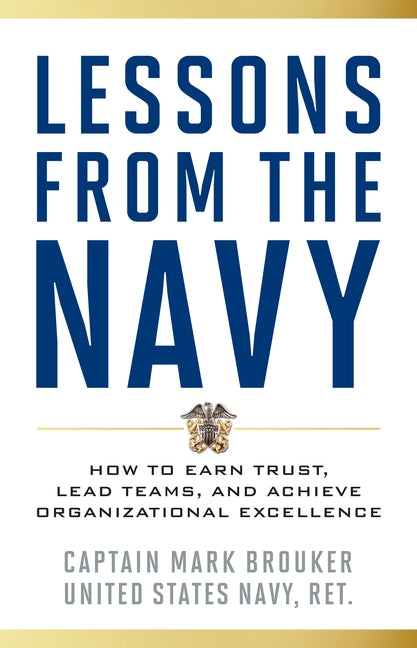 Lessons from the Navy: How to Earn Trust, Lead Teams, and Achieve Organizational Excellence by Brouker, Mark