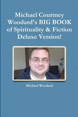 Michael Courtney Woodard's BIG BOOK of Spirituality & Fiction Deluxe Version! by Woodard, Michael