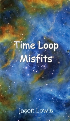 Time Loop Misfits by Lewis, Jason