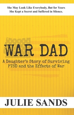 War Dad: A Daughter's Story of Surviving PTSD and the Effects of War by Sands, Julie