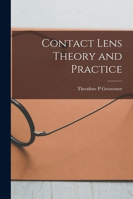 Contact Lens Theory and Practice by Grosvenor, Theodore P.