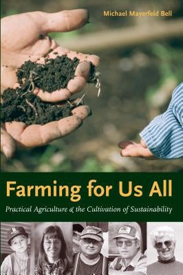 Farming for Us All: Practical Agriculture and the Cultivation of Sustainability by Bell, Michael Mayerfeld
