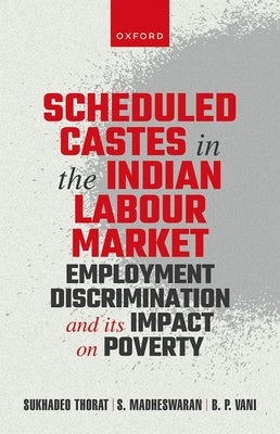 Scheduled Castes in the Indian Labour Market: Employment Discrimination and Its Impact on Poverty by Thorat, Sukhadeo