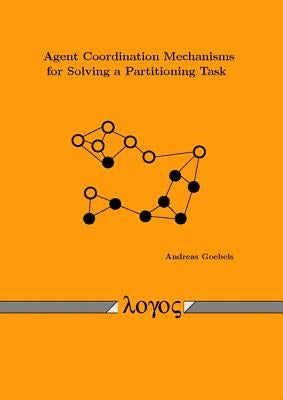 Agent Coordination Mechanisms for Solving a Partitioning Task by Goebels, Andreas
