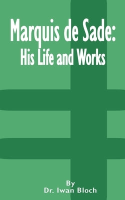 Marquis de Sade: His Life and Works by Bloch, Iwan