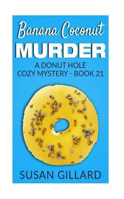 Banana Coconut Murder: A Donut Hole Cozy Mystery - Book 21 by Gillard, Susan