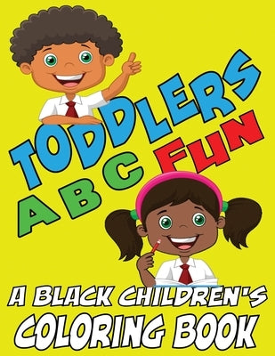 Toddlers ABC Fun - A Black Childrens Coloring Book: Easy and Fun Coloring Learning Pages for Kids, Preschool and Kindergarten Toddlers by Coloring Books, Black Children's