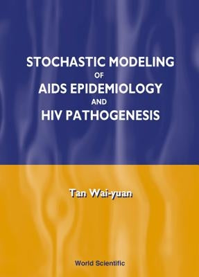 Stochastic Modelling of AIDS Epidemiology and HIV Pathogenesis by Tan, Wai-Yuan