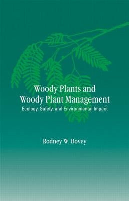 Woody Plants and Woody Plant Management: Ecology: Safety, and Environmental Impatt by Bovey, Rodney W.