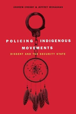 Policing Indigenous Movements: Dissent and the Security State by Crosby, Andrew