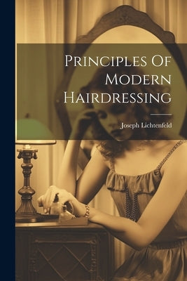 Principles Of Modern Hairdressing by Lichtenfeld, Joseph