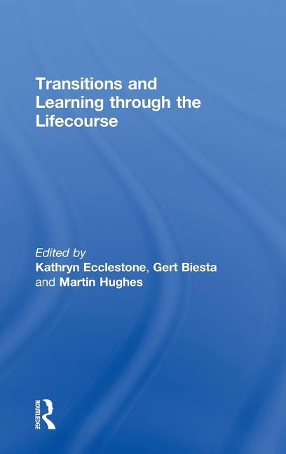 Transitions and Learning through the Lifecourse by Ecclestone, Kathryn