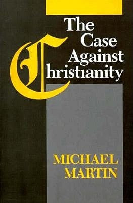 The Case Against Christianity by Martin, Michael