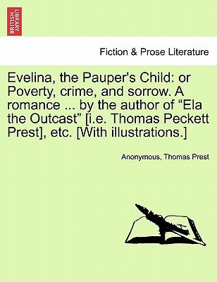 Evelina, the Pauper's Child: Or Poverty, Crime, and Sorrow. a Romance ... by the Author of Ela the Outcast [I.E. Thomas Peckett Prest], Etc. [With by Anonymous