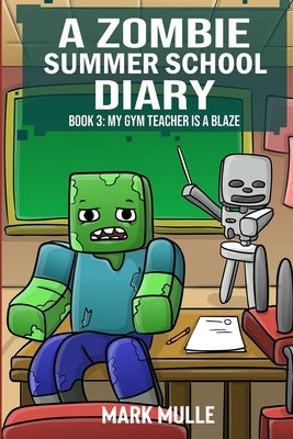 A Zombie Summer School Diaries Book 3: My Gym Teacher Is A Blaze by Mulle, Mark
