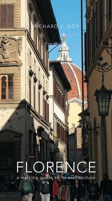 Florence: A Walking Guide to Its Architecture by Goy, Richard J.