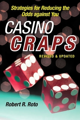 Casino Craps: Simple Strategies for Playing Smart, Lowering Risk, and Winning More by Roto, Robert R.