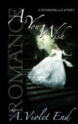 As You Wish, a Cinderella story by End, A. Violet