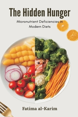 The Hidden Hunger: Micronutrient Deficiencies in Modern Diets by Al-Karim, Fatima