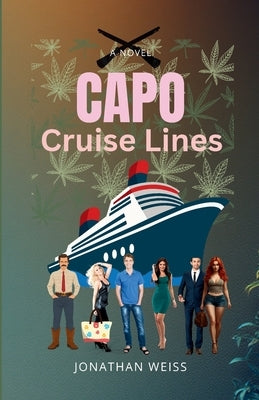 Capo Cruise Lines: A Humorous Crime Noir of Love, Larceny and Dangerous Flirtations on a Caribbean Cruise by Weiss, Jonathan D.