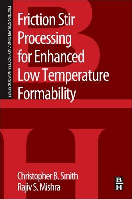 Friction Stir Processing for Enhanced Low Temperature Formability: A Volume in the Friction Stir Welding and Processing Book Series by Smith, Christopher B.