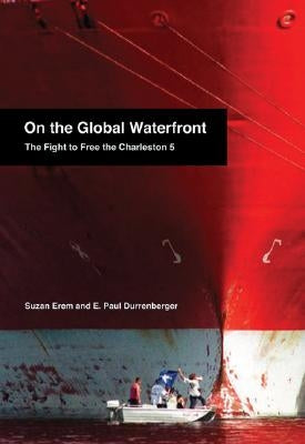On the Global Waterfront: The Fight to Free the Charleston 5 by Erem, Suzan