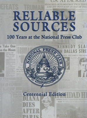 Reliable Sources: 100 Years at the National Press Club - Centennial Edition by Klein, Gil
