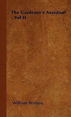 The Gardener's Assistant - Vol II by Watson, William