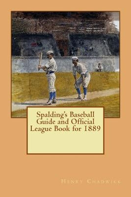 Spalding's Baseball Guide and Official League Book for 1889 by Chadwick, Henry