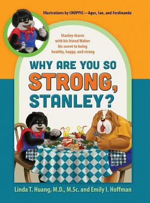 Why Are You So Strong, Stanley? Stanley Shares with His Friend Walter His Secret to Being Healthy, Happy, and Strong by Huang, Linda