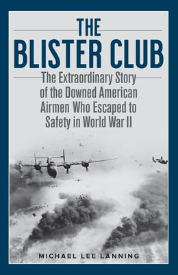 The Blister Club: The Extraordinary Story of the Downed American Airmen Who Escaped to Safety in World War II by Lanning, Michael Lee