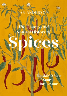 The History and Natural History of Spices: The 5000-Year Search for Flavour by Anderson, Ian
